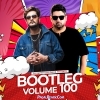 Bootleg Vol.100 - DJ Ravish & DJ Chico